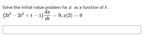 Solve the initial-value problem for x as a function of t .
dr
(2t3 – 212 +t – 1)-
9, x(2) = 0
dt
%3D
