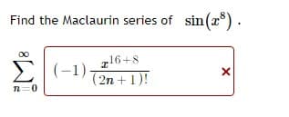 Find the Maclaurin series of sin(x*).
z16+8
-1).
(2n + 1)!
n=0
