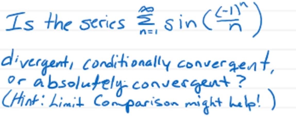 Is the series
sin(4
divergent, conditionally convergent,
or absolutely convergent?
CHinti himit Comparison might help!
