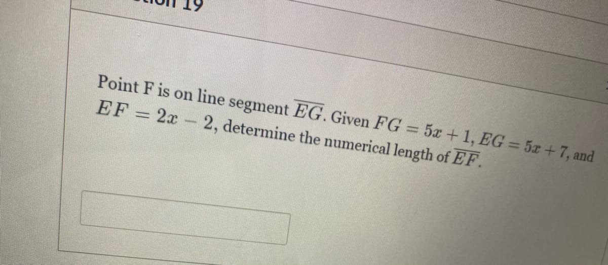 Point F is on line segment EG. Given FG 5a +1, EG = 5x +7, and
EF 2x 2, determine the numerical length of EF.
%3D
