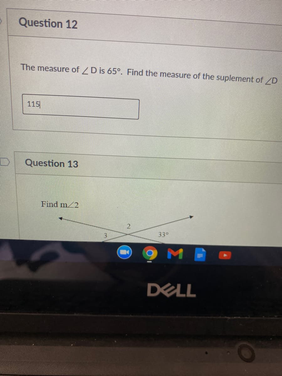 Question 12
The measure of /D is 65°. Find the measure of the suplement of /D
115
Question 13
Find m/2
2.
3.
330
DELL
