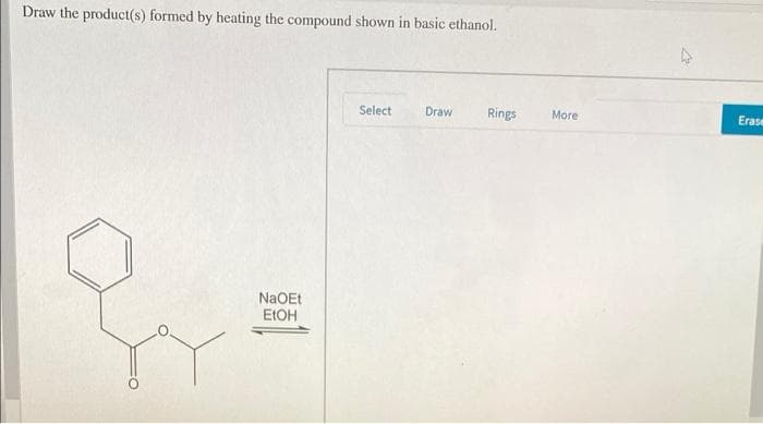 Draw the product(s) formed by heating the compound shown in basic ethanol.
NaOEt
EtOH
Select
Draw
Rings
More
Erase