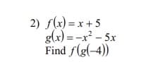 2) f(x) = x + 5
glx) = -x² - 5x
Find f(g(-4))
