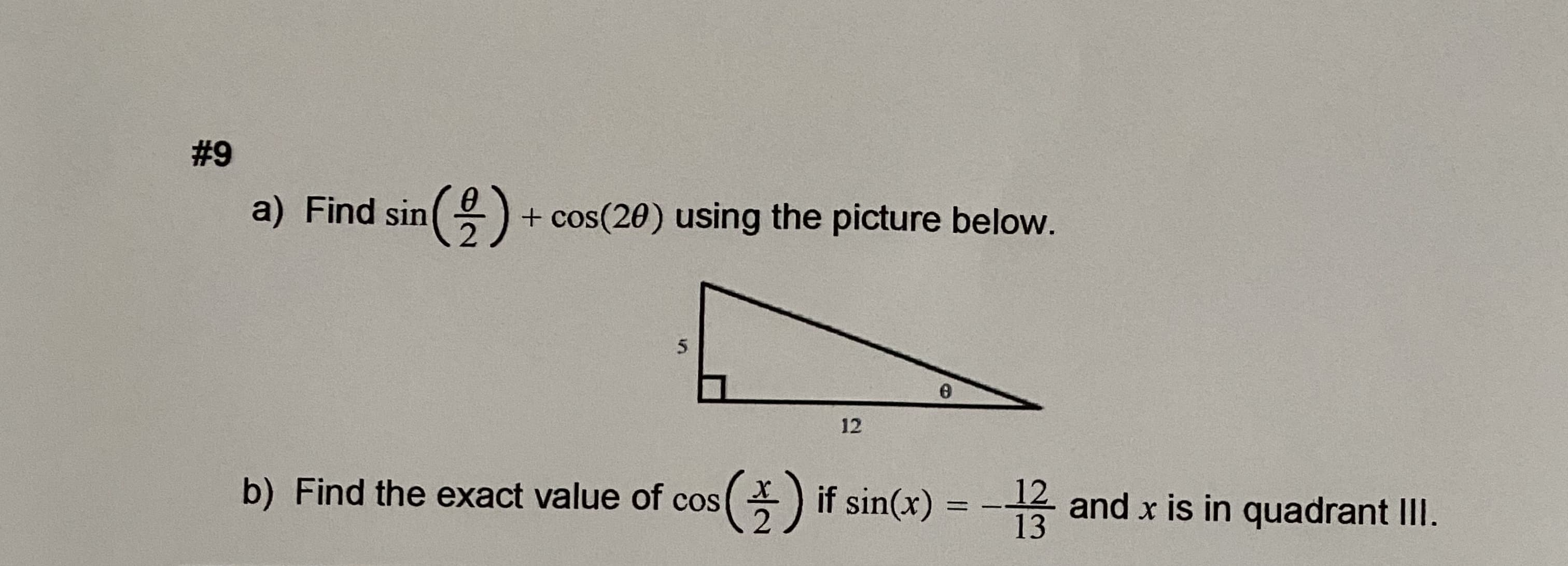 #9
a) Find sin() + cos(20) using the picture below.
12
b) Find the exact value of cos() if sin(x) = - and x is in quadrant III.
12
13
%3D

