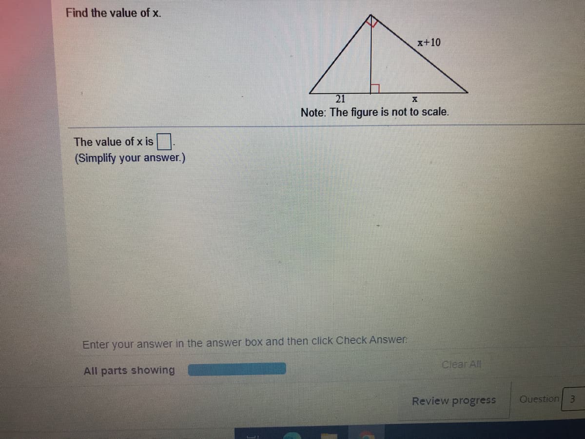 Find the value of x.
x+10
21
Note: The figure is not to scale.
The value of x is
(Simplify your answer.)
Enter your answer in the answer box and then click Check Answer.
Clear All
All parts showing
Review progress
Question 3
