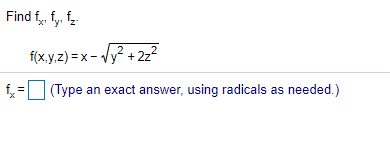 Find f, fy. f
f(x.y.z) =x- Vy? + 2z²
(Type
an exact answer, using radicals as needed.)
