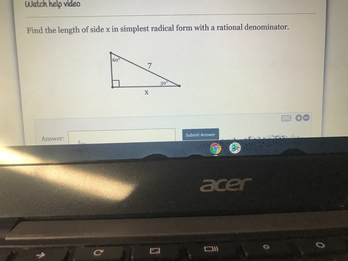 Watch help video
Find the length of side x in simplest radical form with a rational denominator.
60°
7
30
Answer:
Submit Answer
acer
