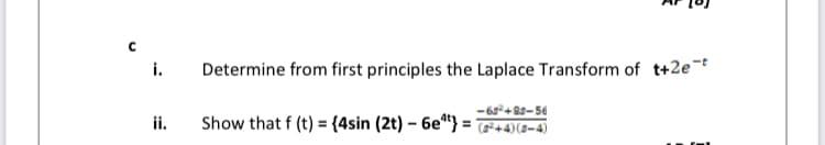 i.
Determine from first principles the Laplace Transform of t+2e-t
ii.
-68+83-56
Show that f (t) = {4sin (2t) – 6e“} = +4)(s-4)
