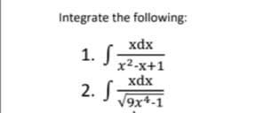 Integrate the following:
xdx
1. S
x²-x+1
xdx
2. S
√9x4-1