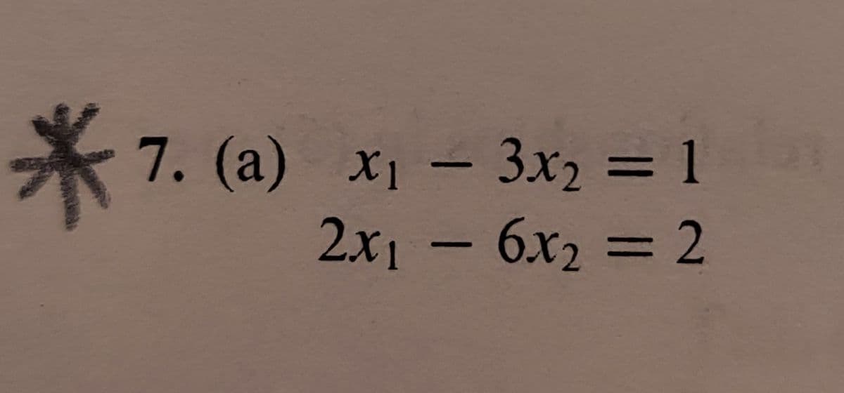 *
7. (a) x1 – 3x2 = 1
2.x1 - 6x2 = 2
