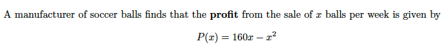 A manufacturer of soccer balls finds that the profit from the sale of r balls per week is given by
P(2) = 160z – p?
