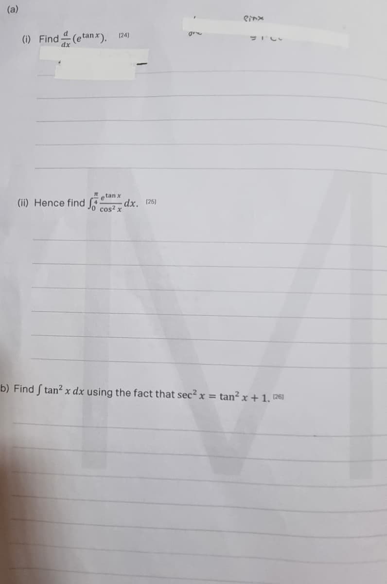 (a)
ane
(1) Find(etanx). 124)
(ii) Hence find J cos² x
etan x
dx, (25)
b) Find S tan² x dx using the fact that sec² x = tan² x + 1. 26)
