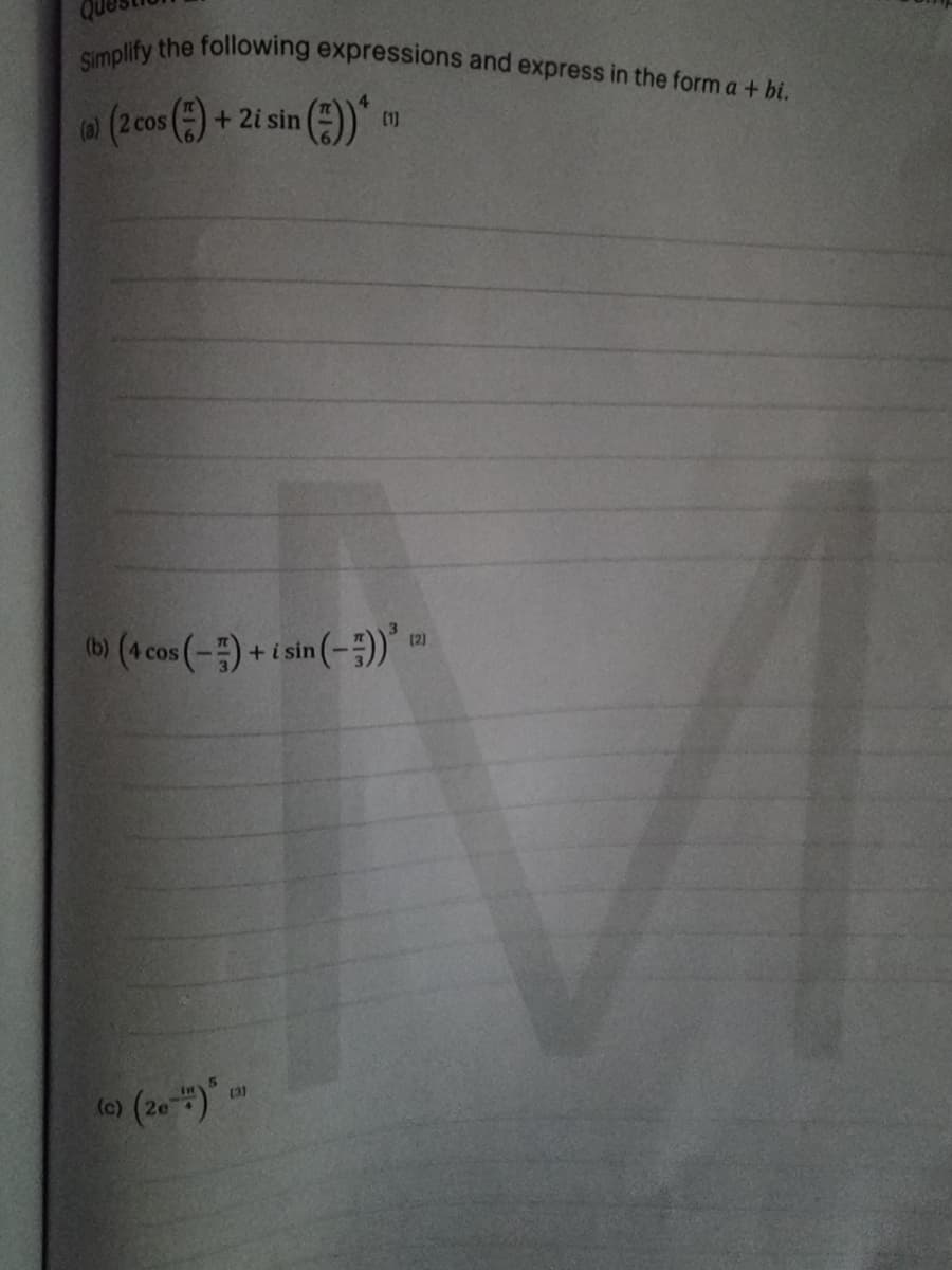 Simplify the following expressions and express in the form a + bi.
(a)
(2 cos +2i sin
(1)
(b) (4 cos (-)+i sin (-)' -
(2)
(o) (20) an
(31
(c)
