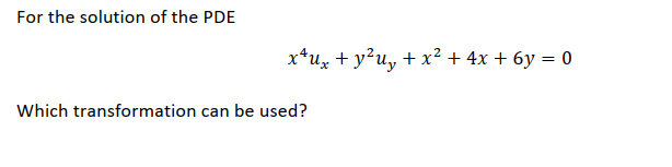 For the solution of the PDE
х*их + у?и, + х? + 4x + 6у %3D о
Which transformation can be used?
