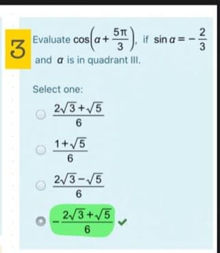 5T
2
Evaluate cos a+), if sin a=
3
and a is in quadrant II.
3
Select one:
2/3+/5
6
1+/5
6.
2/3-/5
2/3+/5
6
