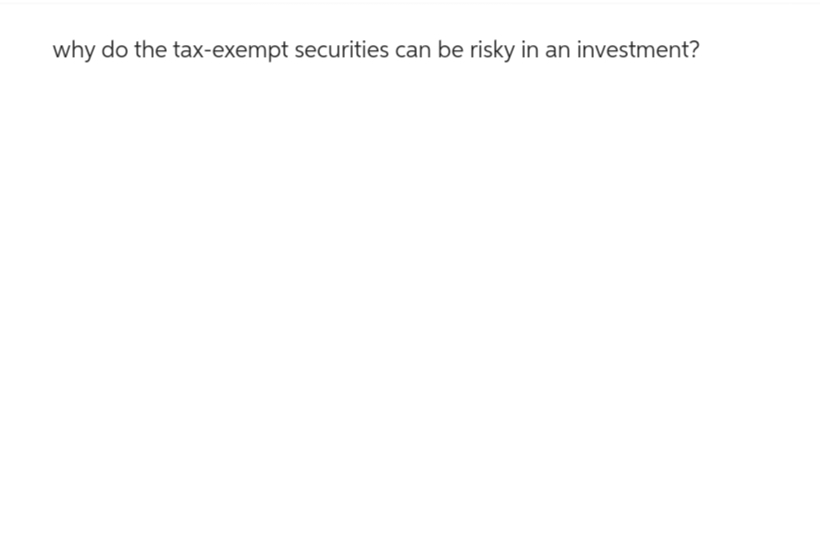 why do the tax-exempt securities can be risky in an investment?