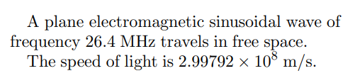A plane electromagnetic sinusoidal wave of
frequency 26.4 MHz travels in free space.
The speed of light is 2.99792 × 108 m/s.