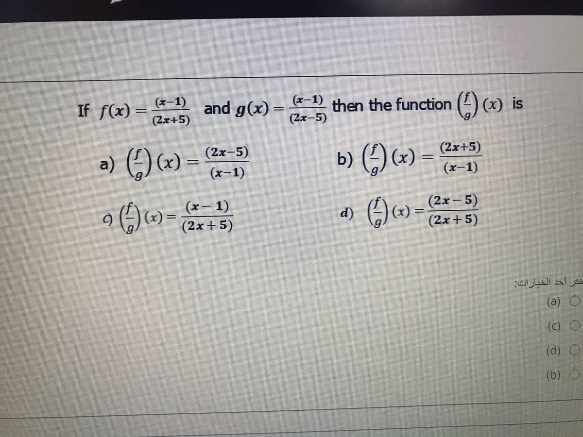 (x-1)
If f(x) =
and g(x) =
(x-1)
(2x-5)
then the function (2) (x) is
(2x+5)
(2x-5)
b) () (2) = !
(2x+5)
a) () (x) =
(x-1)
(x-1)
)(x) = *- 1)
(2x +5)
(2x – 5)
(2x + 5)
d)
ختر أحد الخيارات
(a)
(c)
(d)
(b)
OOO
