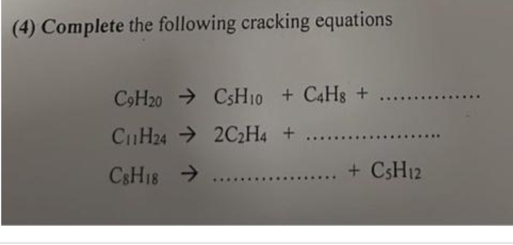 (4) Complete the following cracking equations
C9H20 CsH10 + C4H8 +
C11H242C₂H4 +
C8H18 →
***
+ C5H12