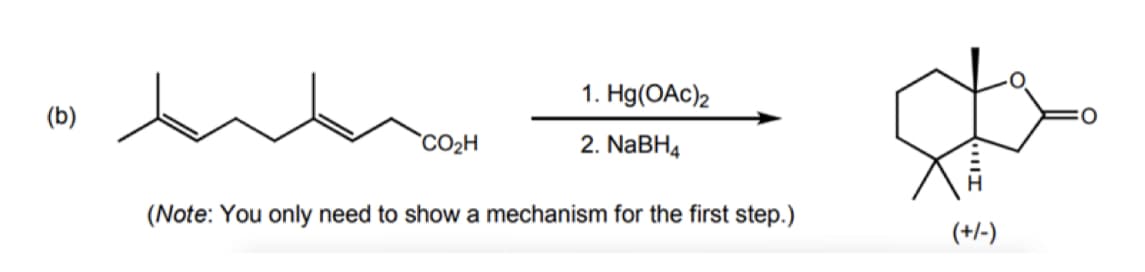 (b)
CO₂H
1. Hg(OAc)2
2. NaBH4
(Note: You only need to show a mechanism for the first step.)
(+/-)