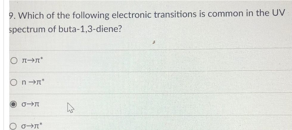 9. Which of the following electronic transitions is common in the UV
spectrum of buta-1,3-diene?
O
O
M-*
n→Ã*
о-л
0-1*
A