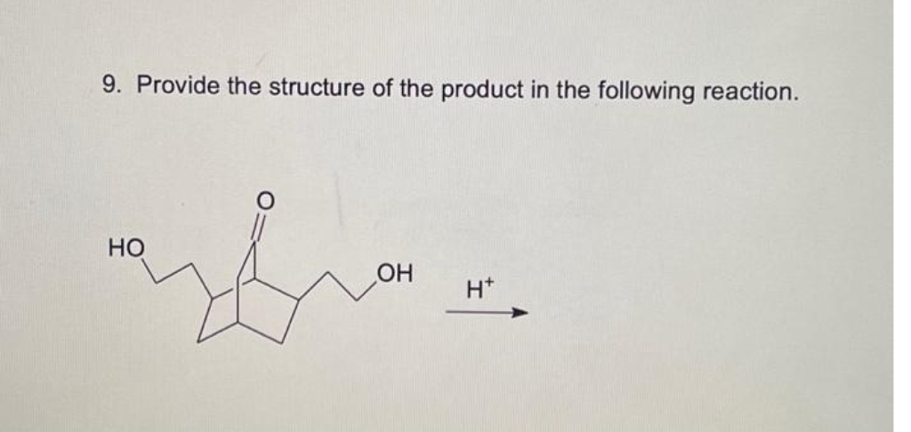 9. Provide the structure of the product in the following reaction.
НО
ОН
H+
