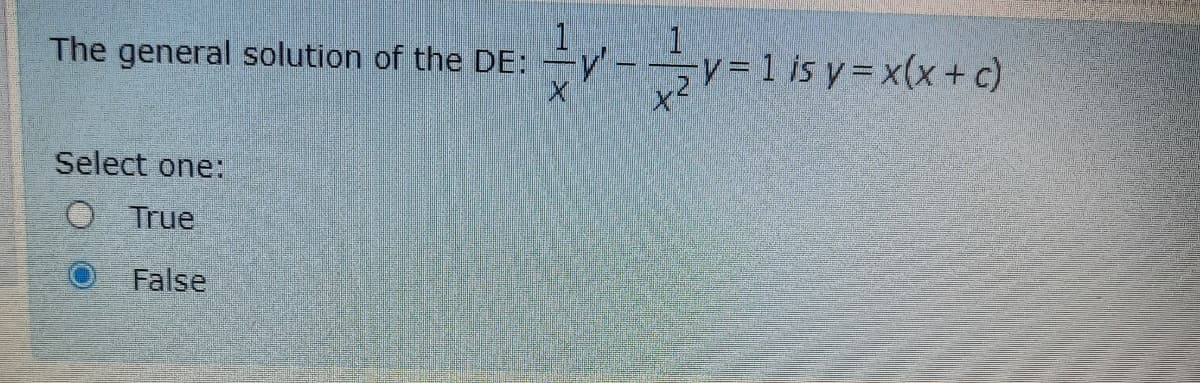 Y-v=1 is y=x(x + c)
The general solution of the DE:
Select one:
O True
False
