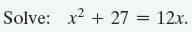 Solve: x? +
+ 27 = 12x.
