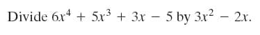 Divide 6x* + 5x + 3x – 5 by 3x2 – 2x.
