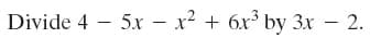 Divide 4 – 5x – x² + 6x³ by 3x – 2.
