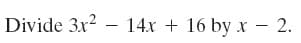 Divide 3x? – 14.x + 16 by x – 2.
