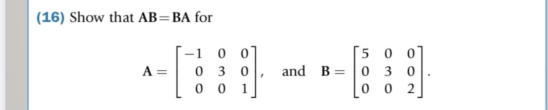 (16) Show that AB=BA for
-1
5
A =
3
and
B =
3
0 0 1
2
