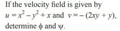 If the velocity field is given by
u =x -y +x and v=- (2xy + y),
determine o and y.
и

