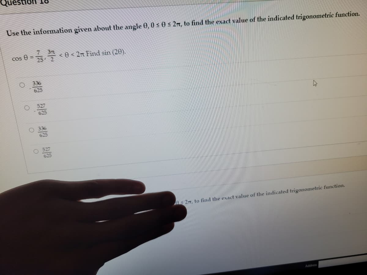 Use the information given about the angle 0, 0 s 0 < 2r, to find the exact value of the indicated trigonometric function.
cos 0 = e < 2 Find sin (20).
7 3R
25
%3D
As 2n, to find the exact value of the indicated trigonometric function.
Address
