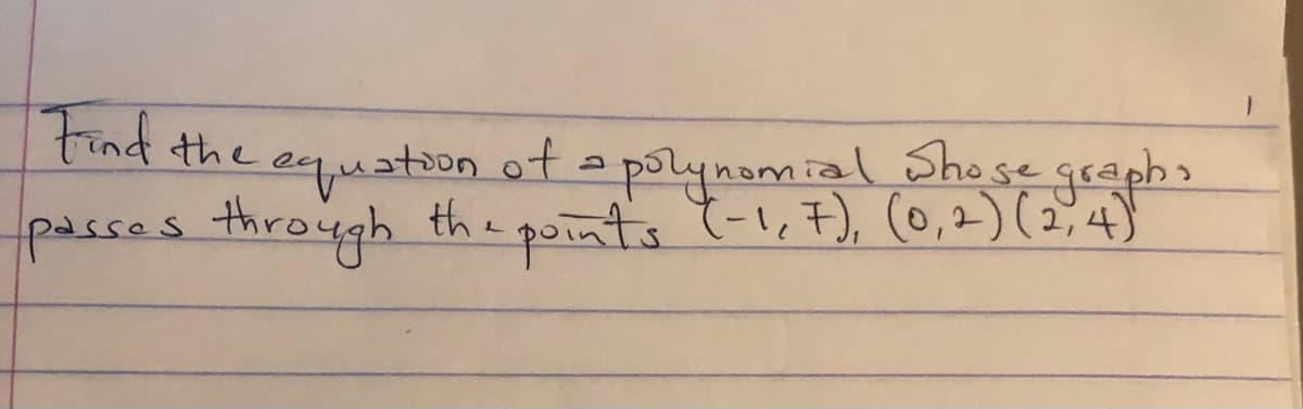 Find
the
equation otapolynomial Shese
passes through the points t-1,7), (0,2) (2"4)
