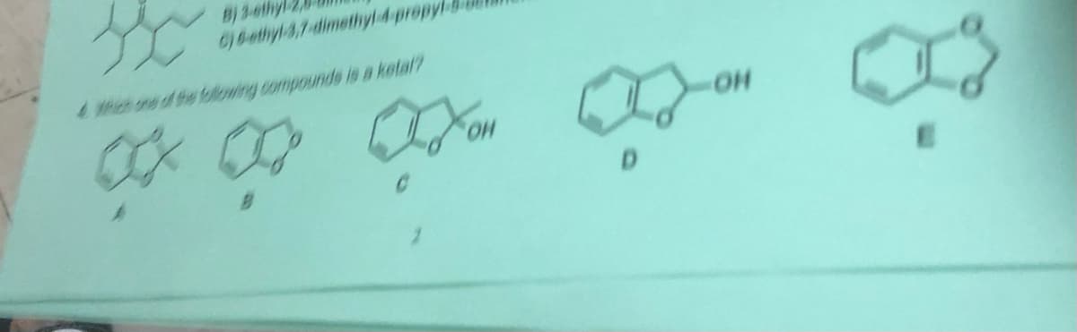 B) 3-ethy
c)0ethyl-4,7-dimethyl 4-propyl
4Mh one of the foeniny compounde le a ketal?
HO.

