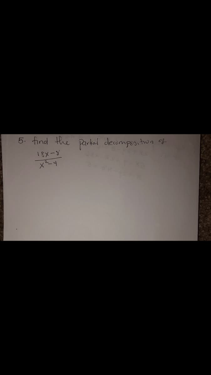 5. find the Parkal deompositiun
of
18X-8
