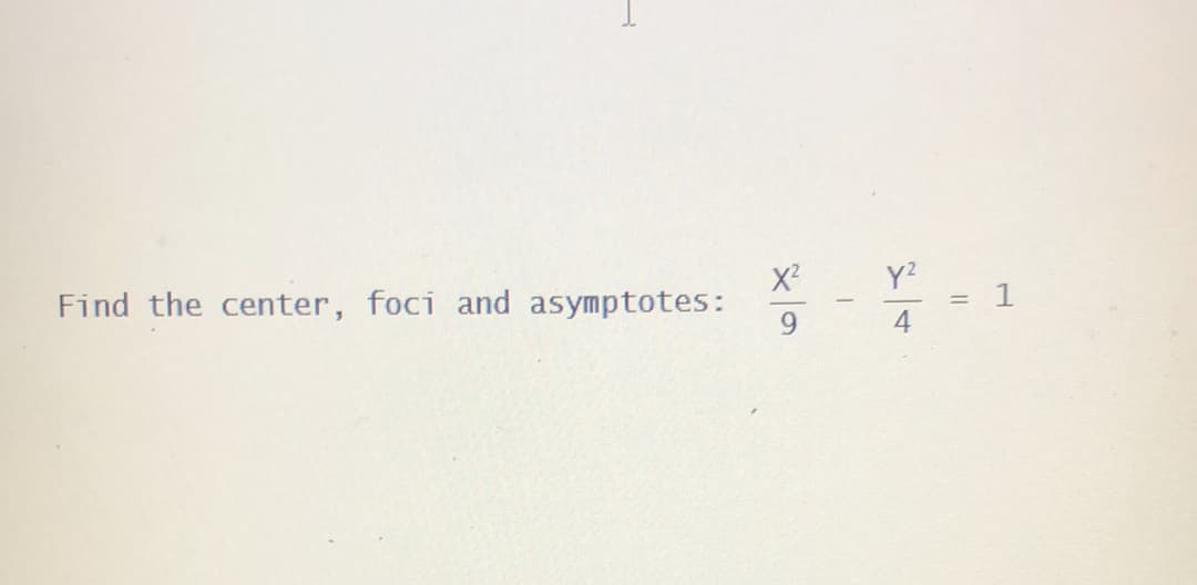 X2
Find the center, foci and asymptotes:
Y?
=D1
|
