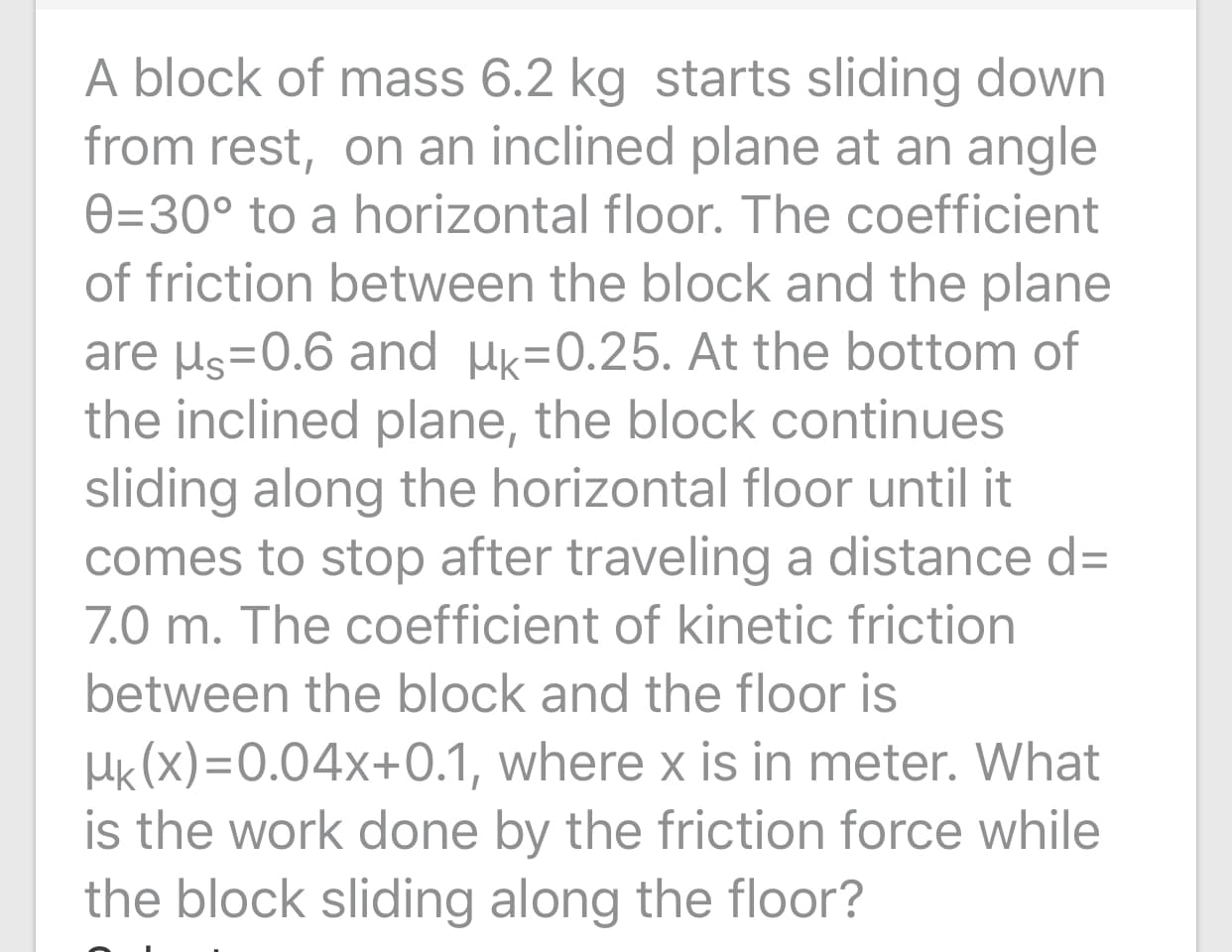 Hk(X)=0.04x+0.1, where x is in meter. What
is the work done by the friction force while
the block sliding along the floor?
