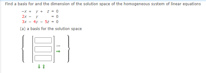 Find a basis for and the dimension of the solution space of the homogeneous system of linear equations
y + z = 0
= 0
Зх — 4y — 52 %3D 0
-X +
2x
y
(a) a basis for the solution space
