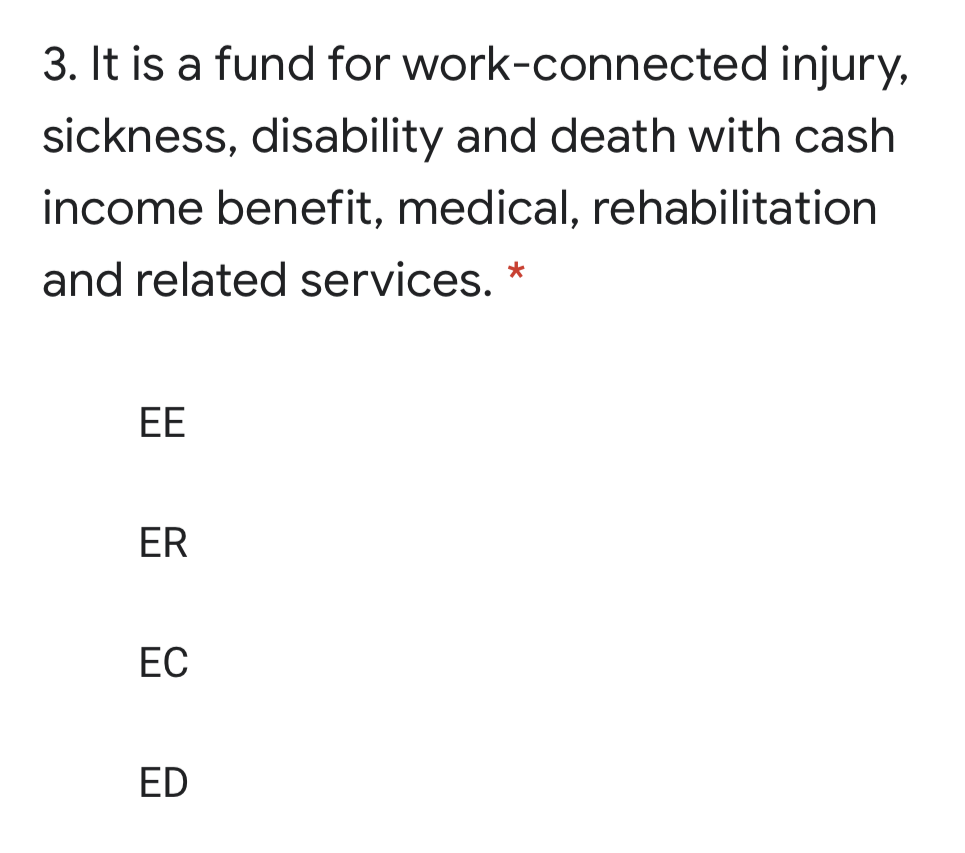 3. It is a fund for work-connected injury,
sickness, disability and death with cash
income benefit, medical, rehabilitation
and related services. *
ЕЕ
ER
ЕС
ED
