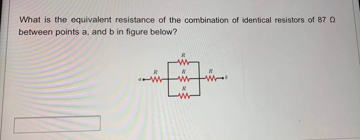 What is the equivalent resistance of the combination of identical resistors of 87 Q
between points a, and b in figure below?
R
R
R
R
