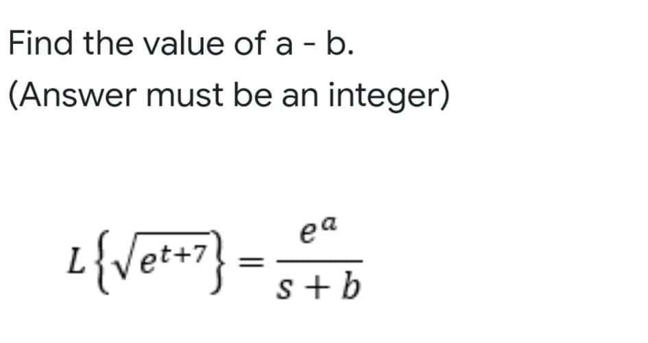 Find the value of a - b.
(Answer must be an integer)
ea
+7
s + b
S -
