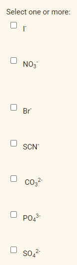 Select one or more:
NO3
Br
SCN
co,2-
PO23-
O so,?
