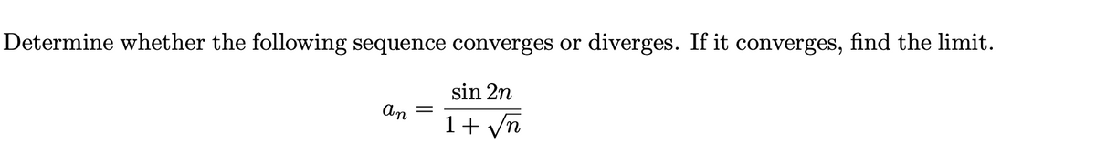 Determine whether the following sequence converges or diverges. If it converges, find the limit.
sin 2n
1+ yn
