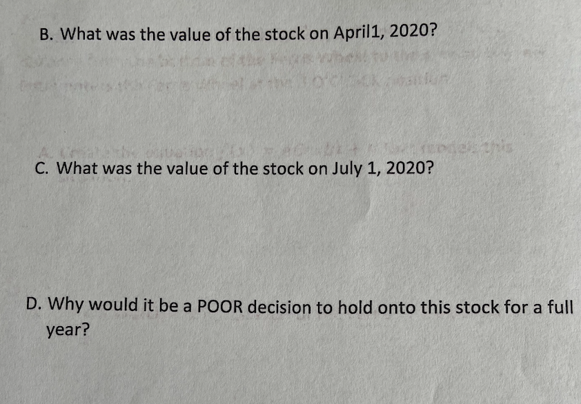 B. What was the value of the stock on April1, 2020?
this
C. What was the value of the stock on July 1, 2020?
D. Why would it be a POOR decision to hold onto this stock for a full
year?
