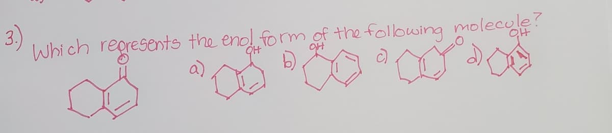 3)
Which regresents
the eno form of the following molecule?
