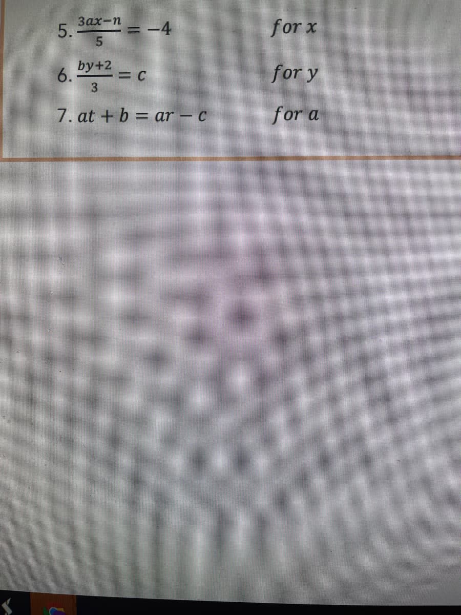 3ax-n
5.
-4
for x
6 by+2
=DC
for y
7. at + b = ar – c
for a
