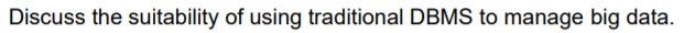 Discuss the suitability of using traditional DBMS to manage big data.

