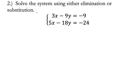 2.) Solve the system using either elimination or
substitution.
Зх — 9у 3 —9
15х — 18у %3D —24
